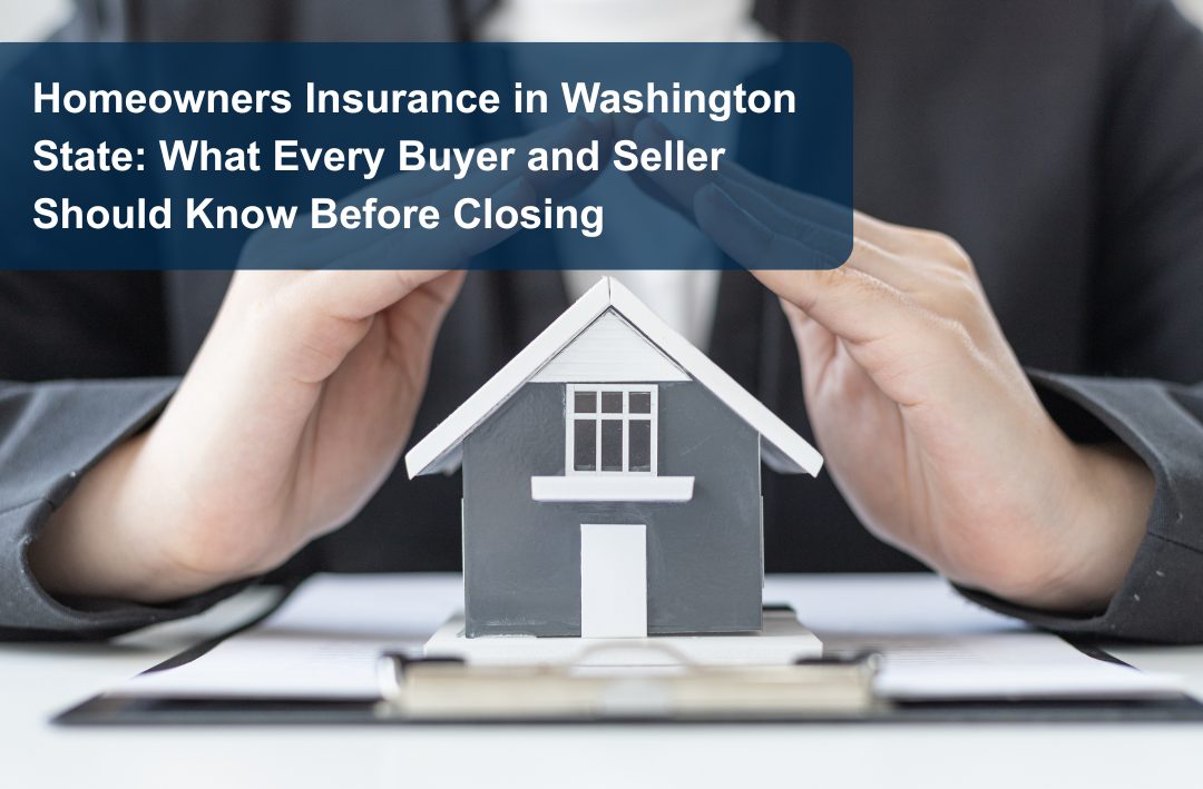 Homeowners Insurance in Washington State: What Every Buyer and Seller Should Know Before Closing